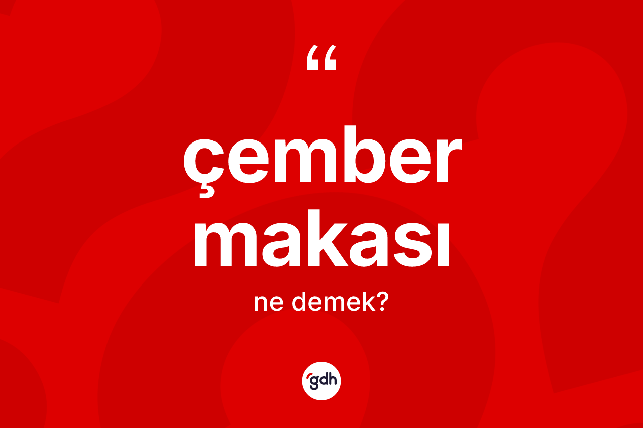 Çember makası kelimesinin tanımı nedir?