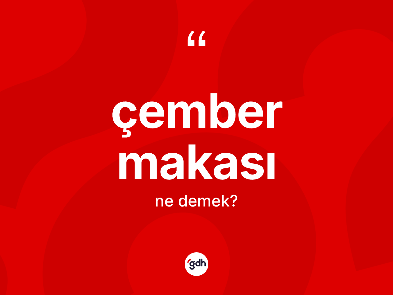 Çember makası kelimesinin tanımı nedir? Çember makasının kısaca tanımı nedir?
