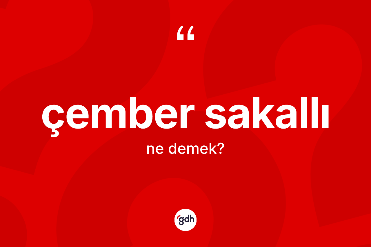 Çember sakallı ne anlama gelir? Çember sakallının sözlükteki anlamı nedir?