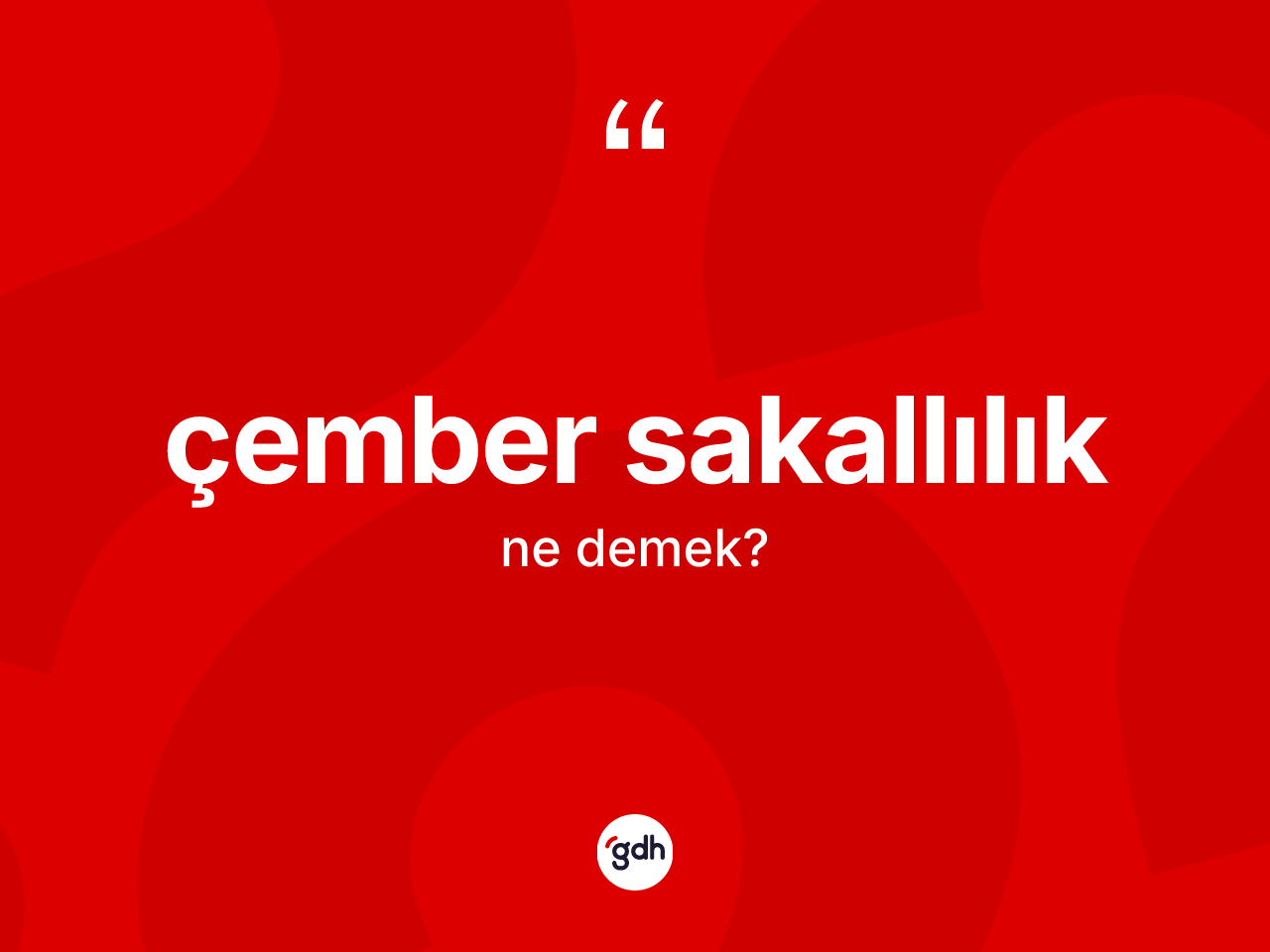 Çember sakallılık kelimesinin sözlükteki tanımı nedir? Çember sakallılığın kısaca tanımı nedir?