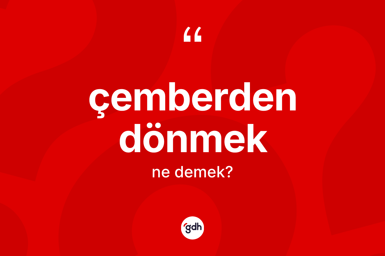 Çemberden dönmek ifadesi ne anlama gelir? Çemberden dönmek sözünün TDK'ya göre anlamı nedir?