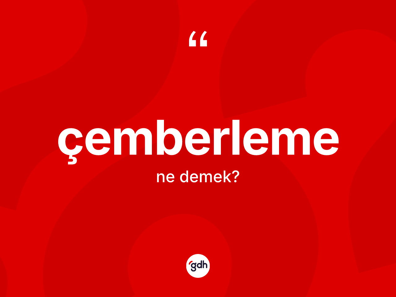 Çemberleme kelimesinin tanımı nedir? Çemberleme kelimesinin özellikleri nelerdir?