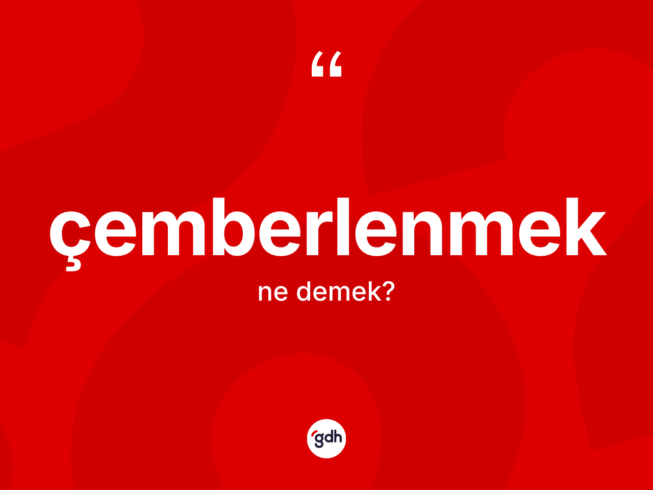 Çemberlenmek ne anlama gelir? Çemberlenmeğin TDK'ya göre anlamı nedir?