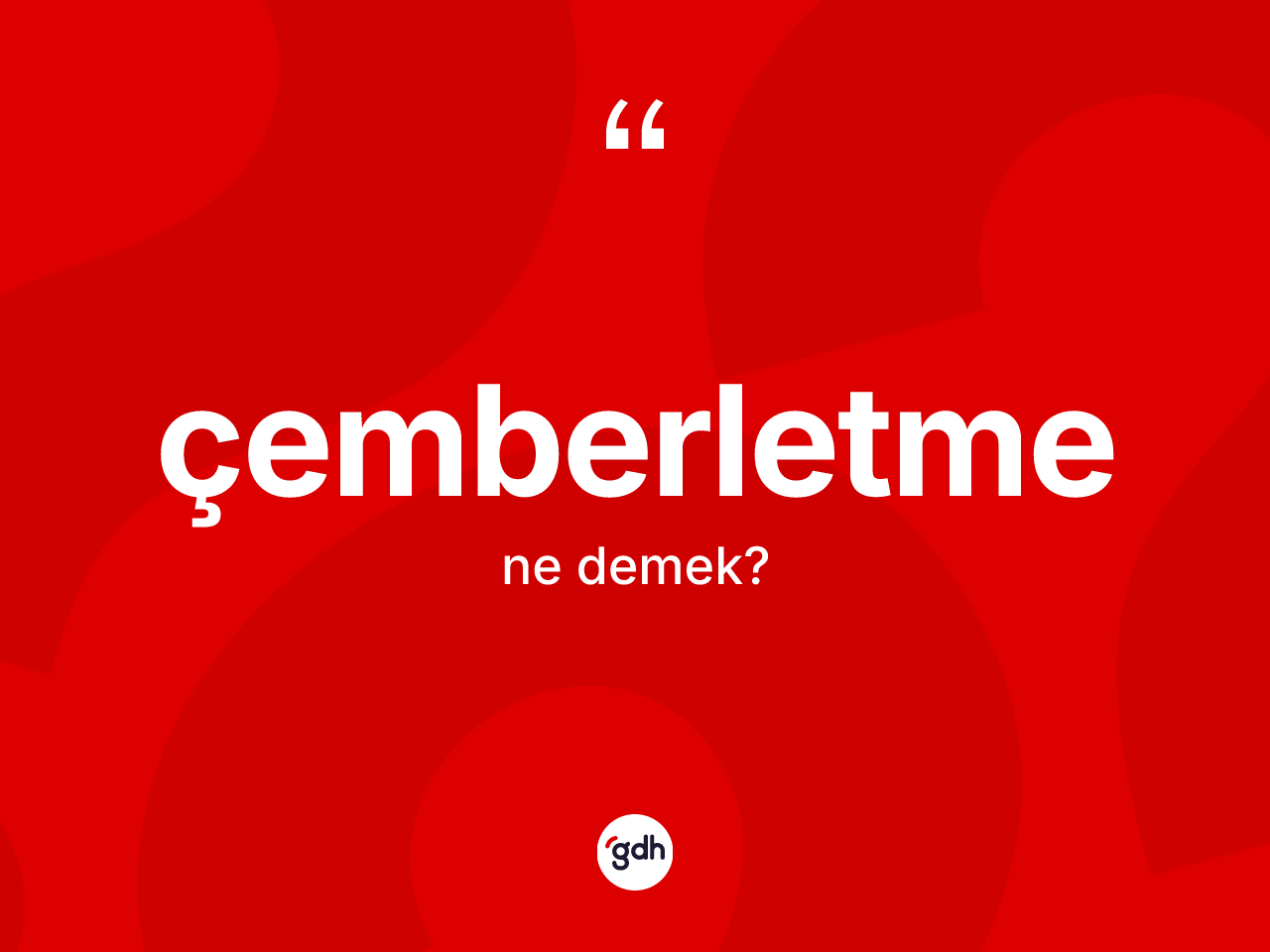 Çemberletme kelimesi nedir? Çemberletme kelimesinin TDK'ya göre açıklaması nedir?
