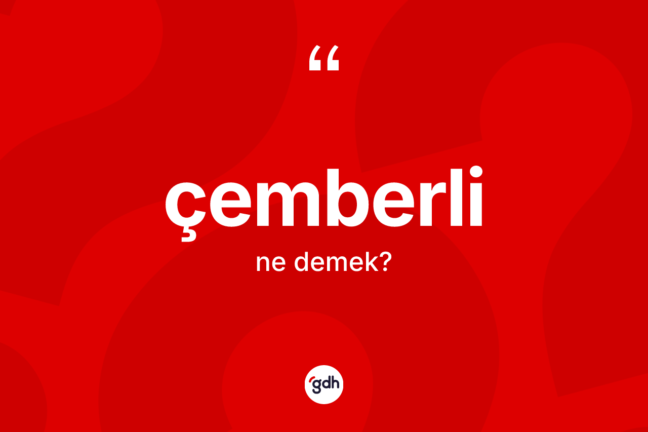Çemberli nedir? Çemberlinin TDK'ya göre anlamı nedir?