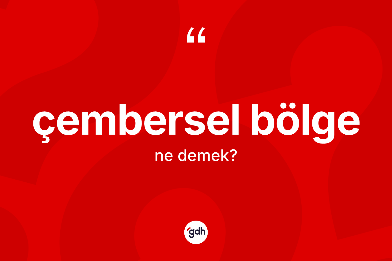 Çembersel bölge ne demek? Çembersel bölge kelimesinin kaç farklı anlamı var?