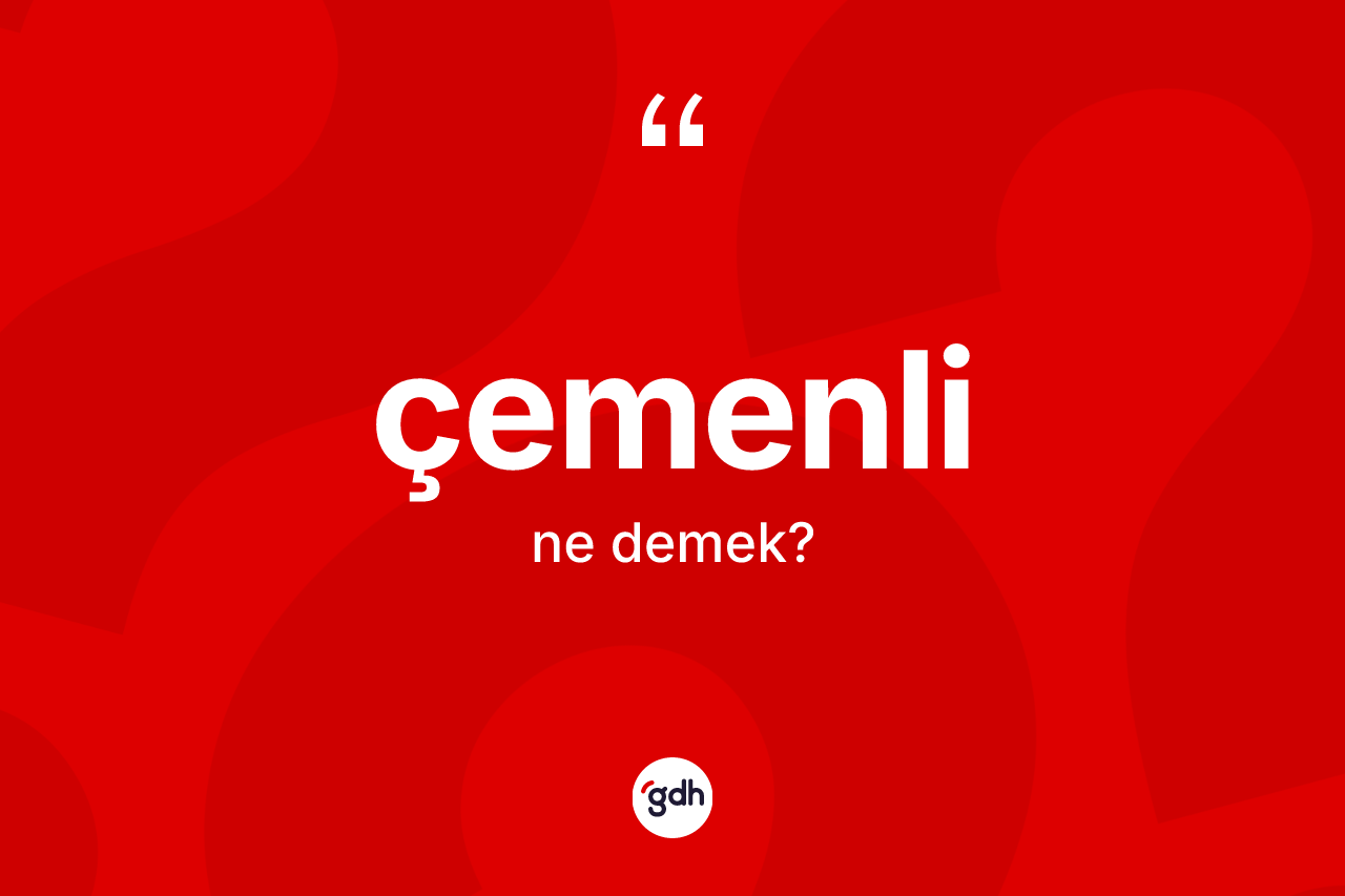 Çemenli kelimesi ne anlama gelir? Çemenlinin TDK'ya göre anlamı nedir?