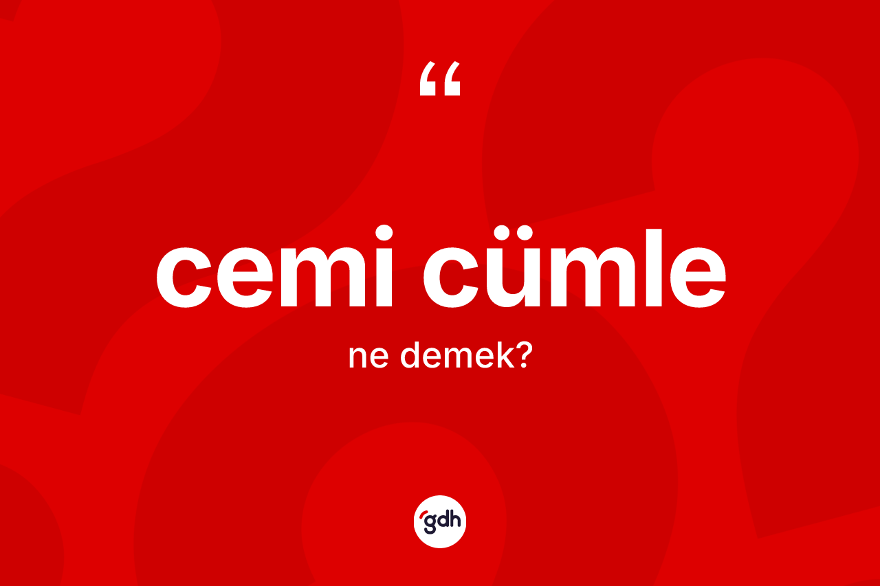 Cemi cümle kelimesi ne demek? Cemi cümlenin TDK'ya göre anlamı nedir?