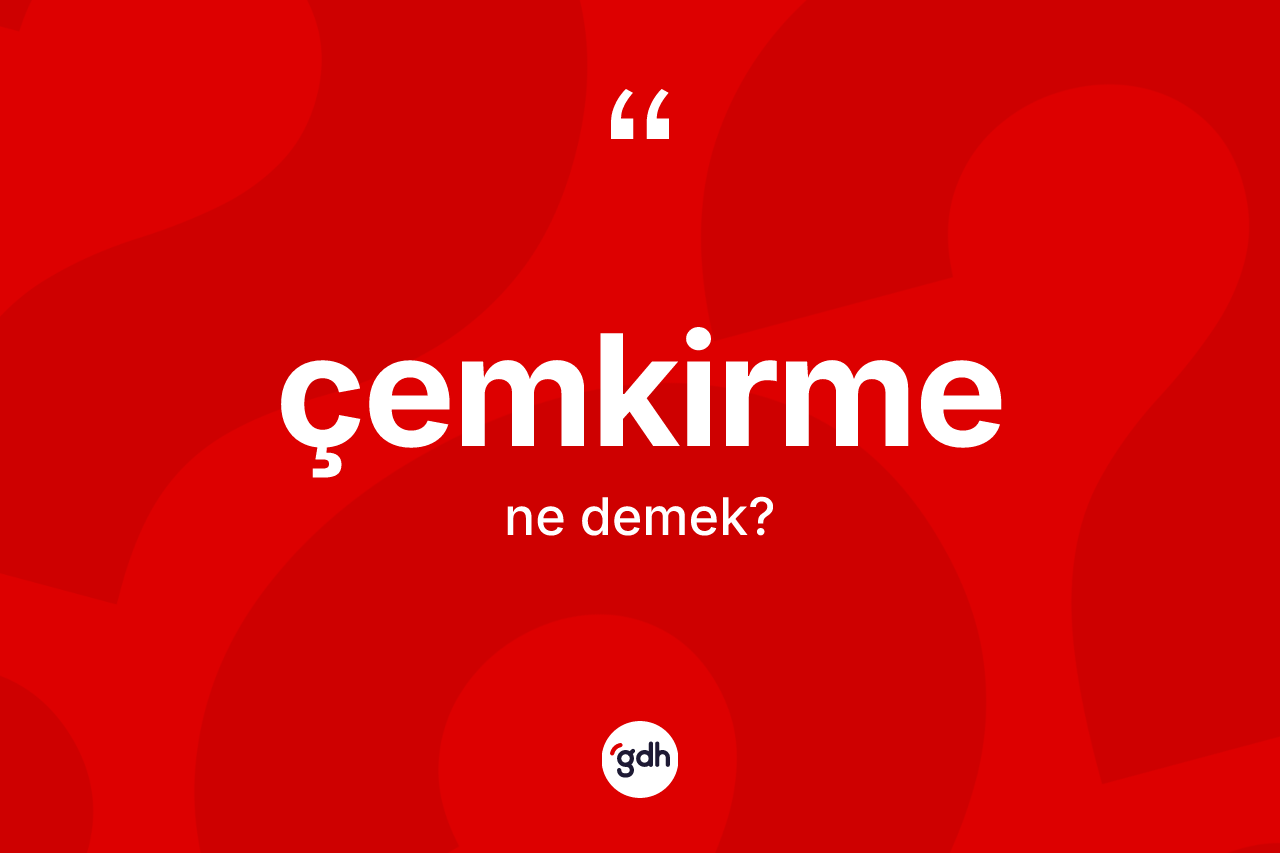 Çemkirme kelimesinin tanımı nedir? Çemkirmenin sözlükteki anlamı nedir?