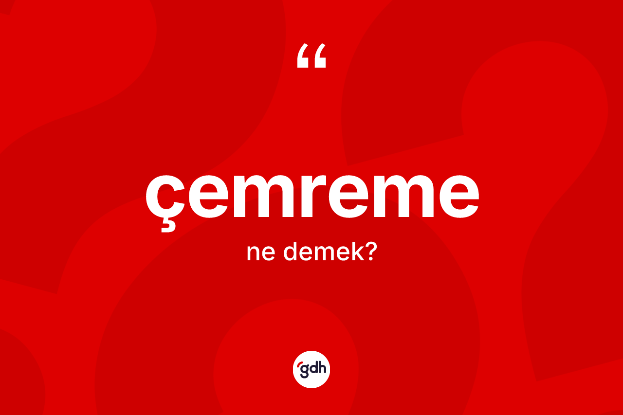 Çemreme kelimesi ne anlama gelir? Çemreme kelimesinin özellikleri nelerdir?