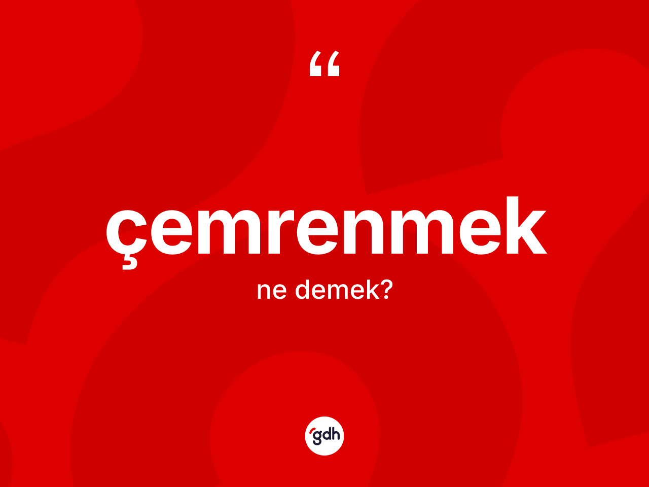 Çemrenmek ne anlama gelir? Çemrenmeğin sözlükteki anlamı nedir?