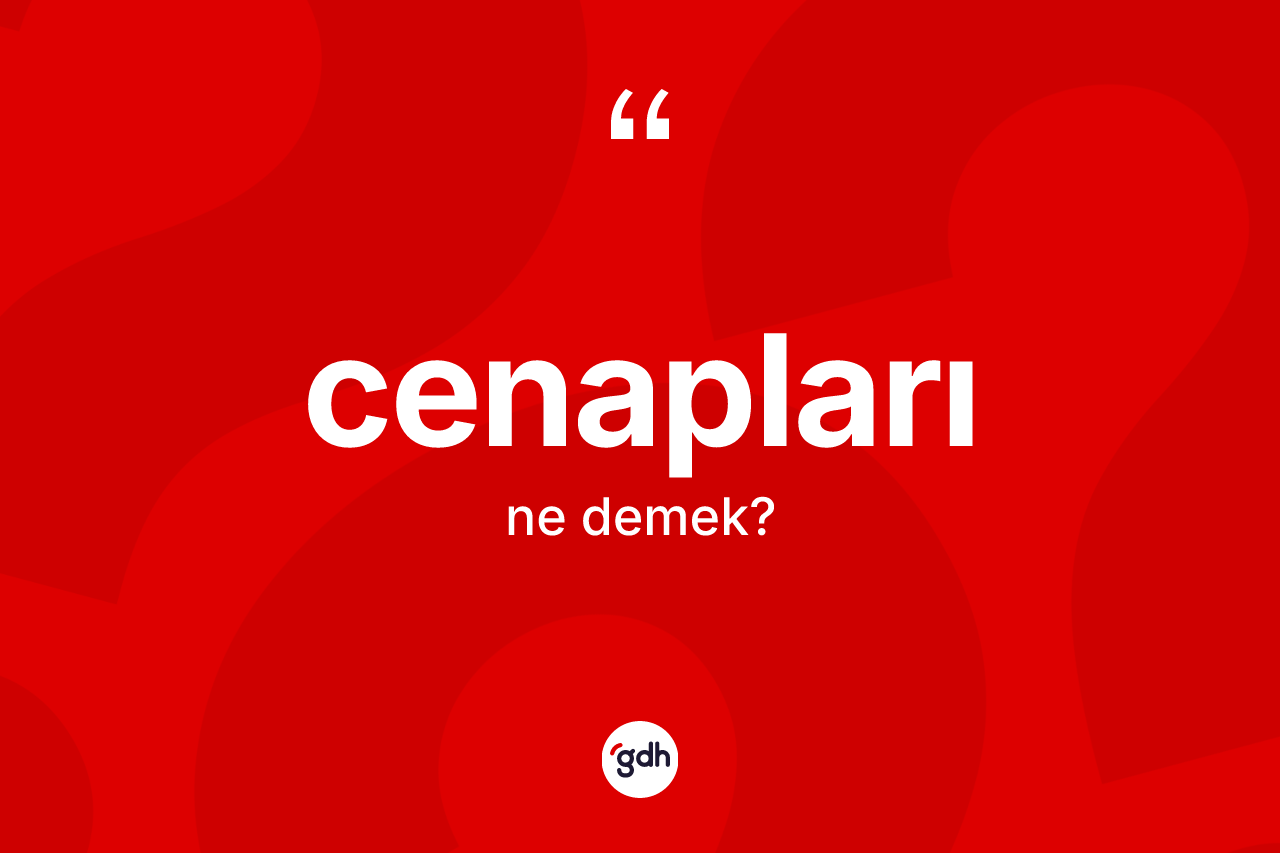 Cenapları ne demek?