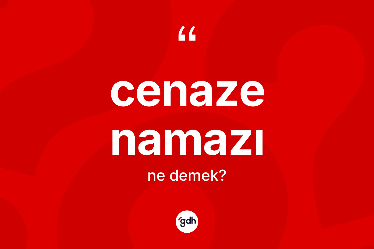 Cenaze namazı kelimesi ne demek?