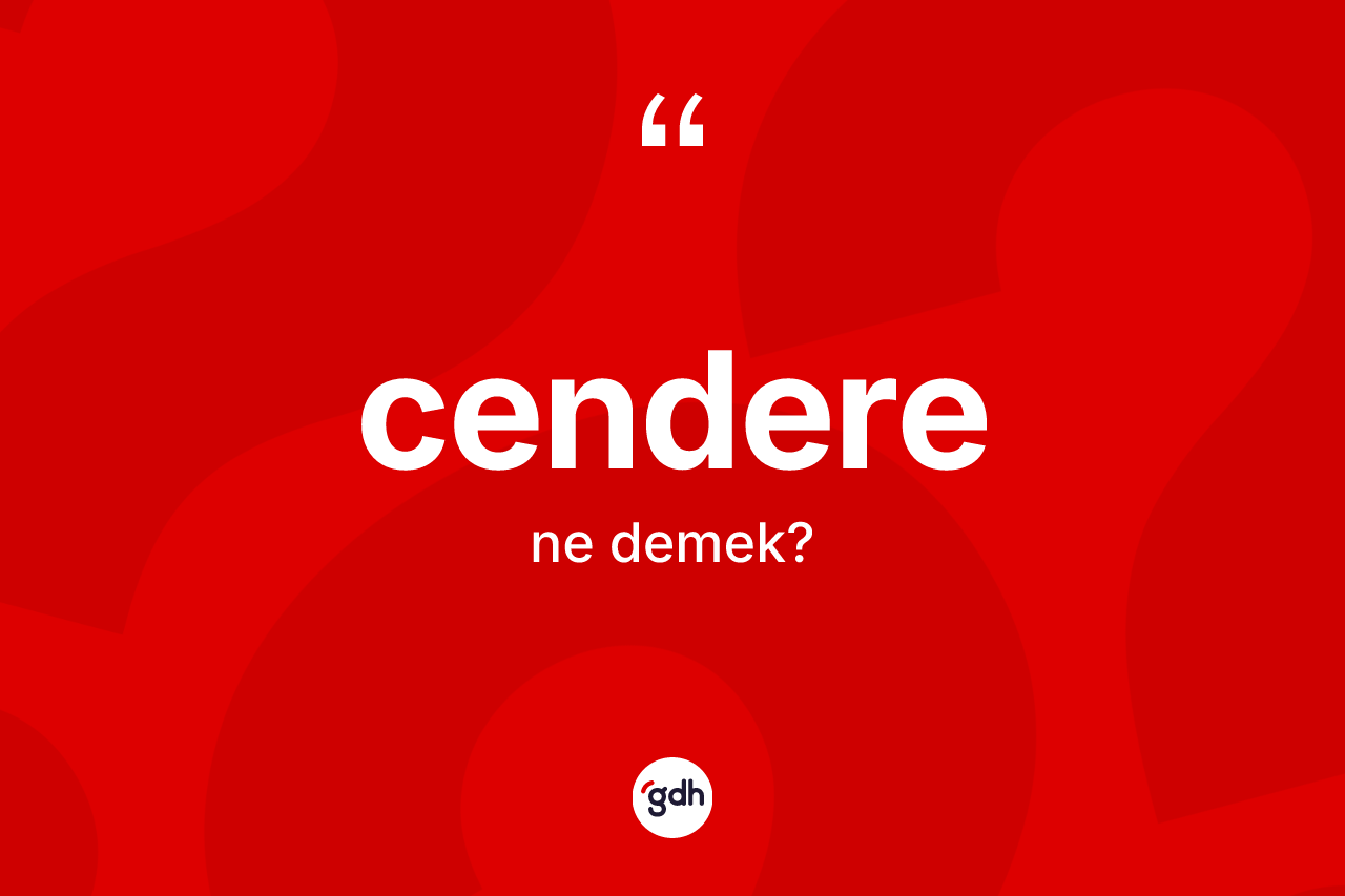 Cendere kelimesinin anlamı nedir?