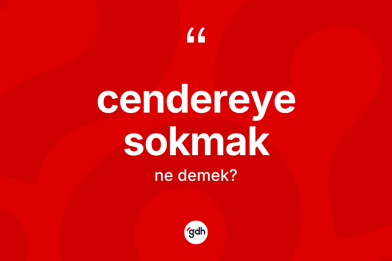 Cendereye sokmak ifadesinin tanımı nedir?