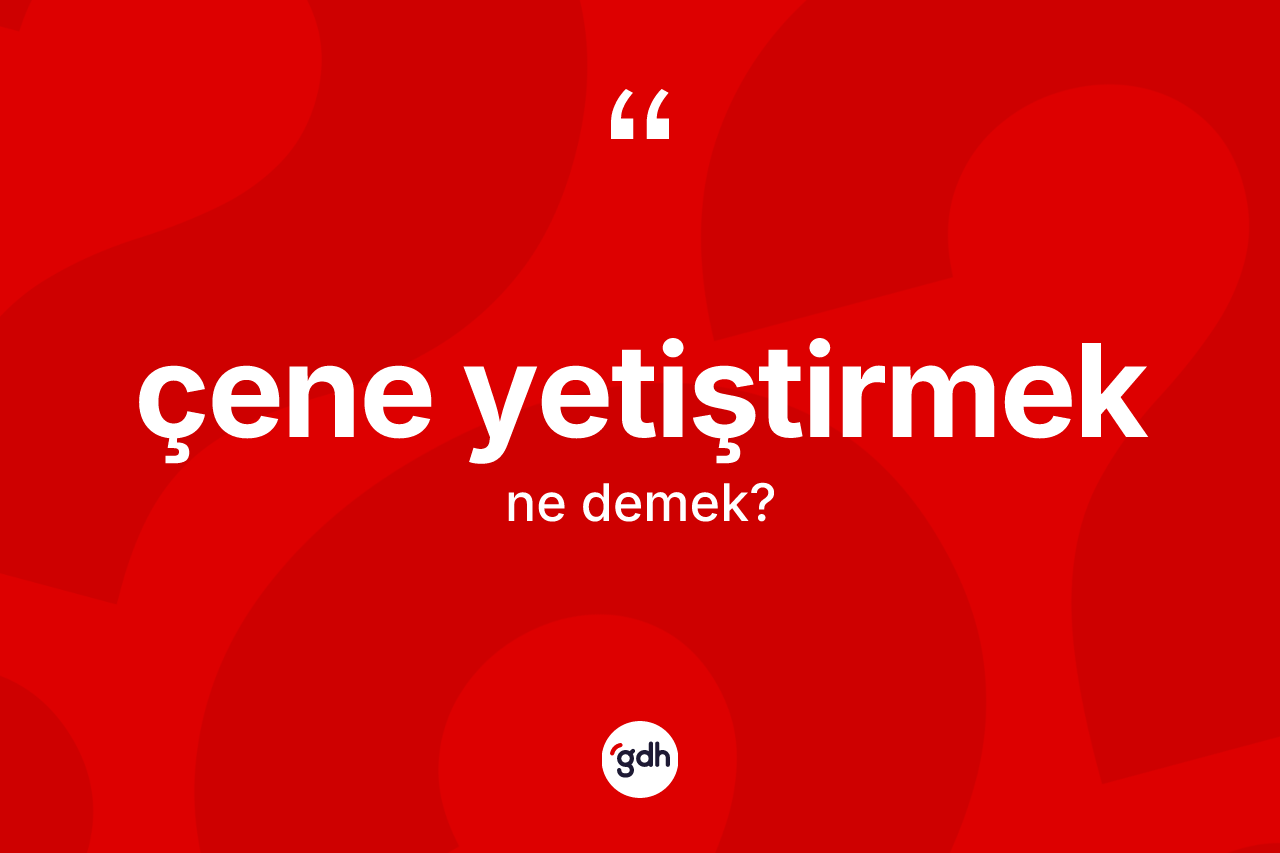 Çene yetiştirmek ifadesinin kısaca tanımı nedir?