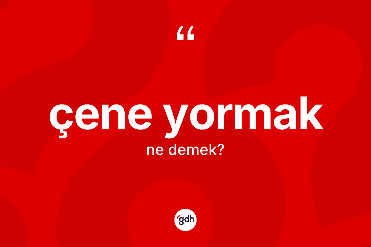 Çene yormak ifadesinin tanımı nedir?