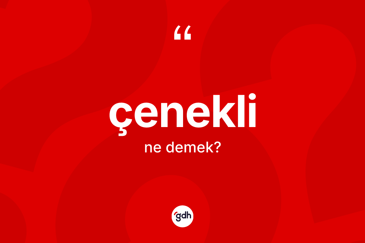 Çenekli ne anlama gelir?