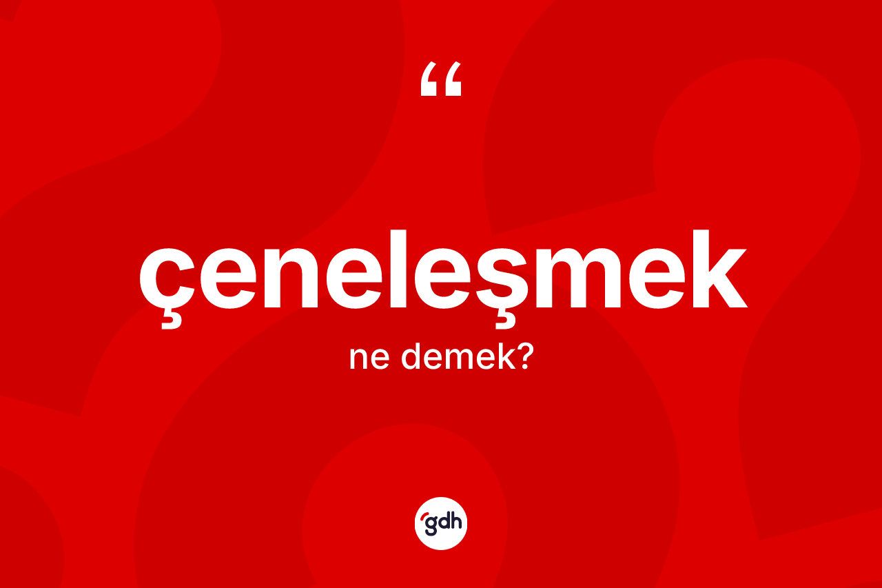 Çeneleşmek kelimesi ne demek? Çeneleşmeğin halk arasındaki kullanımı nasıldır?