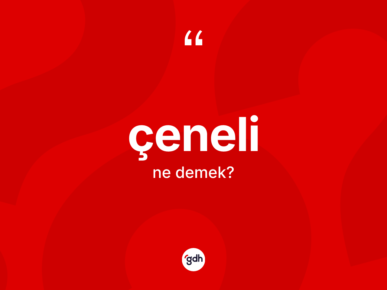 Çeneli kelimesinin tanımı nedir? Çenelinin TDK'ya göre anlamı nedir?