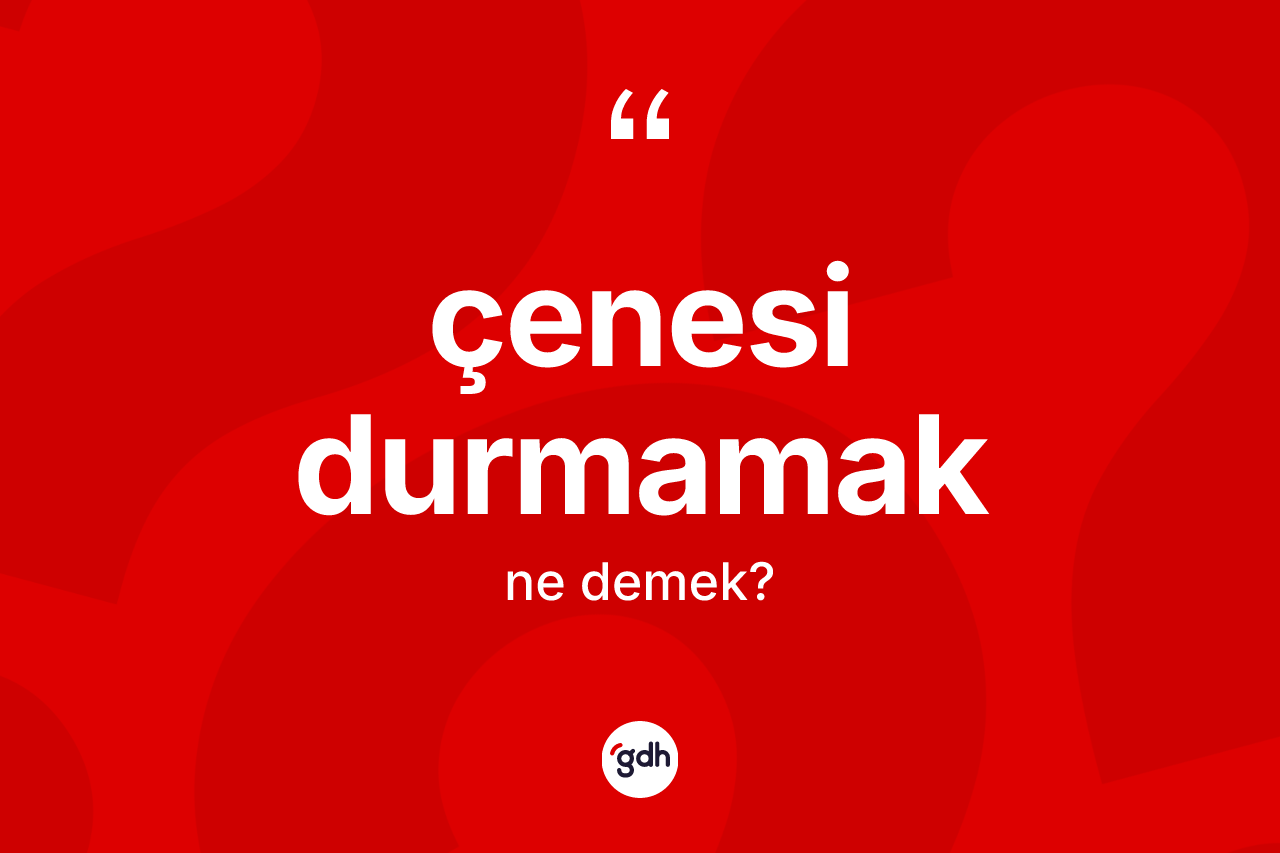 Çenesi durmamak ne demek? Çenesi durmamak ifadesi nerede kullanılır?