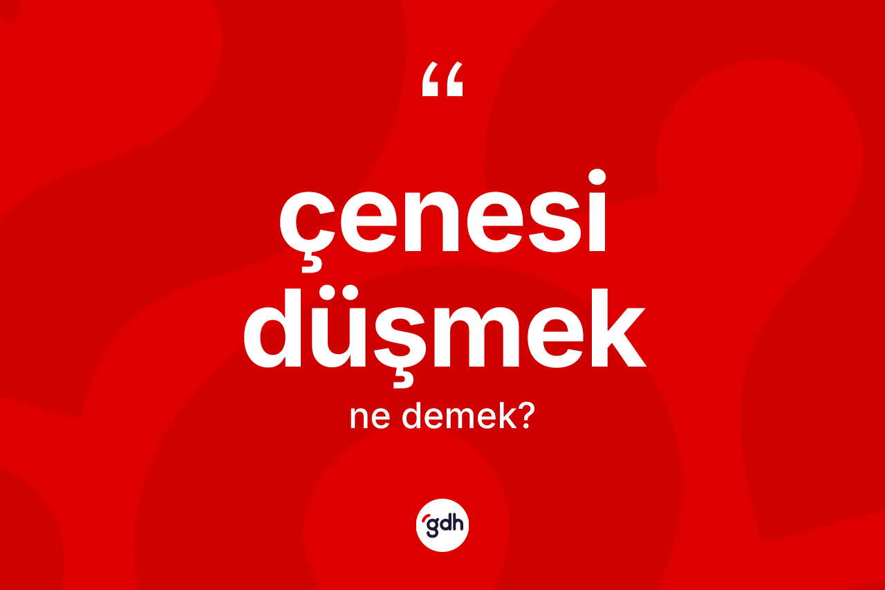 Çenesi düşmek ifadesinin sözlükteki anlamı nedir?