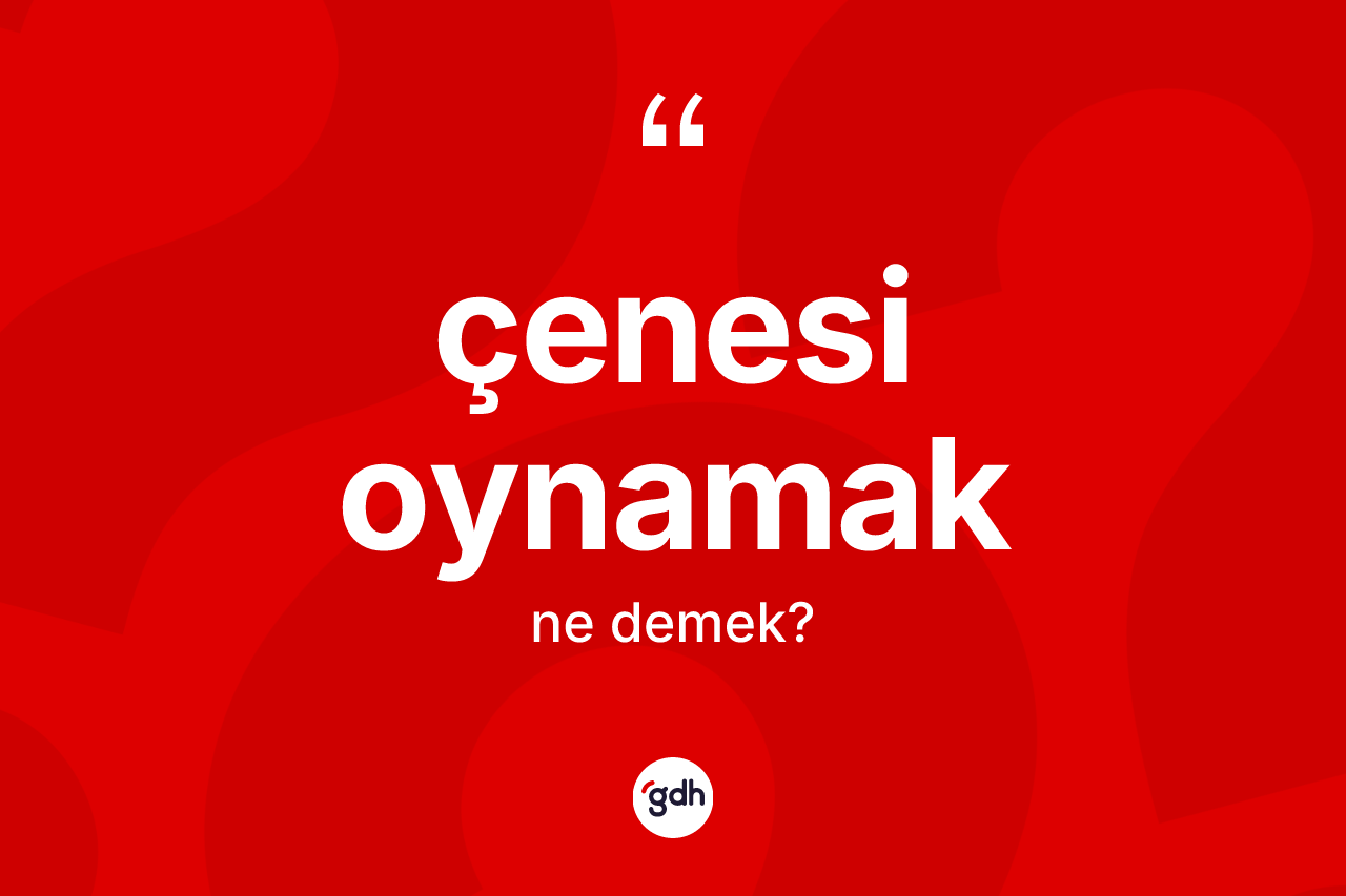 Çenesi oynamak ifadesinin kısaca tanımı nedir?