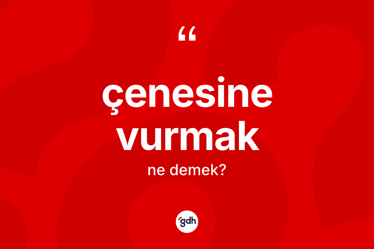 Çenesine vurmak sözü neyi anlatır?