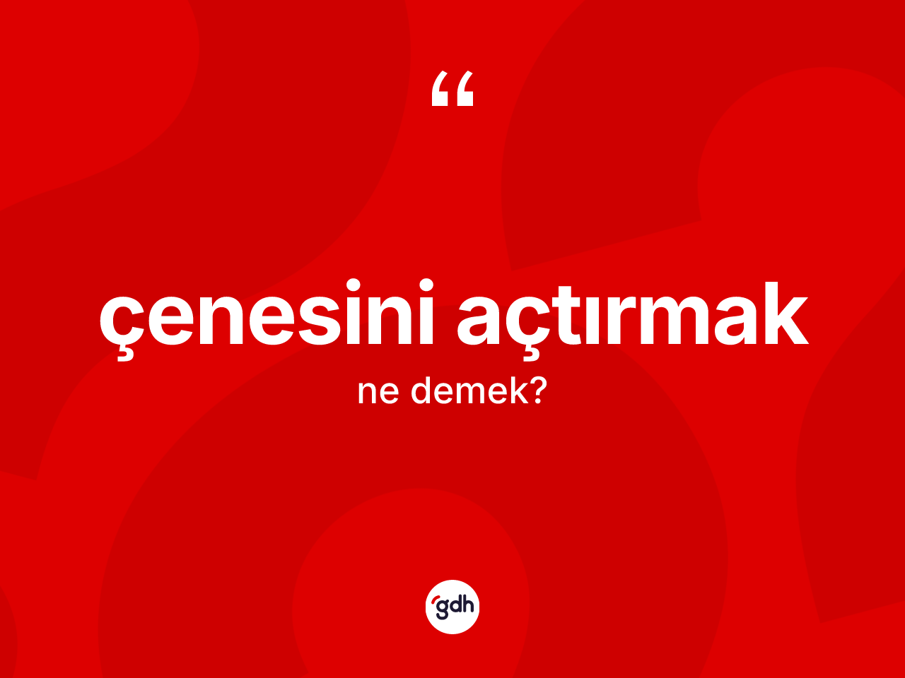 Çenesini açtırmak ifadesinin tanımı nedir? Çenesini açtırmak sözü hangi durumlarda kullanılır?