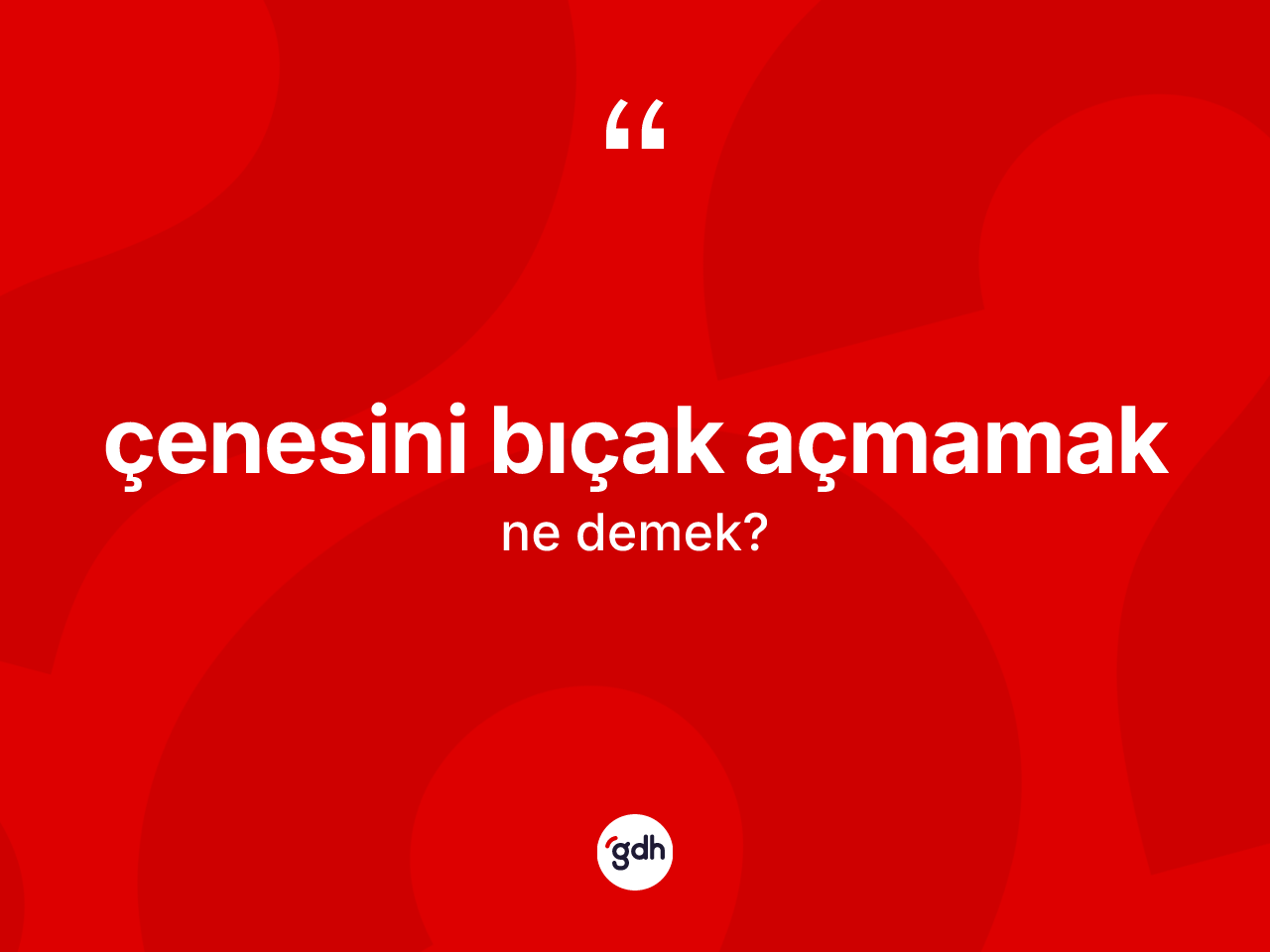 Çenesini bıçak açmamak ifadesinin kısaca tanımı nedir? Çenesini bıçak açmamak sözünün TDK tanımı nedir?