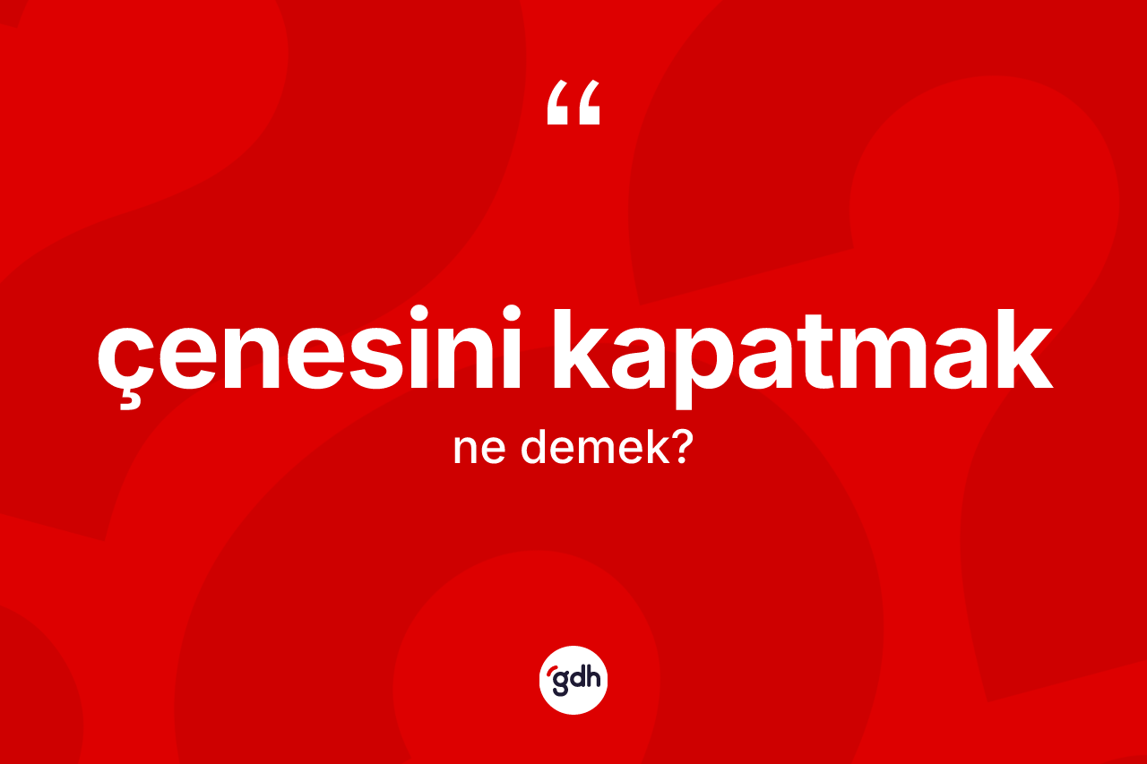 Çenesini kapatmak nedir?