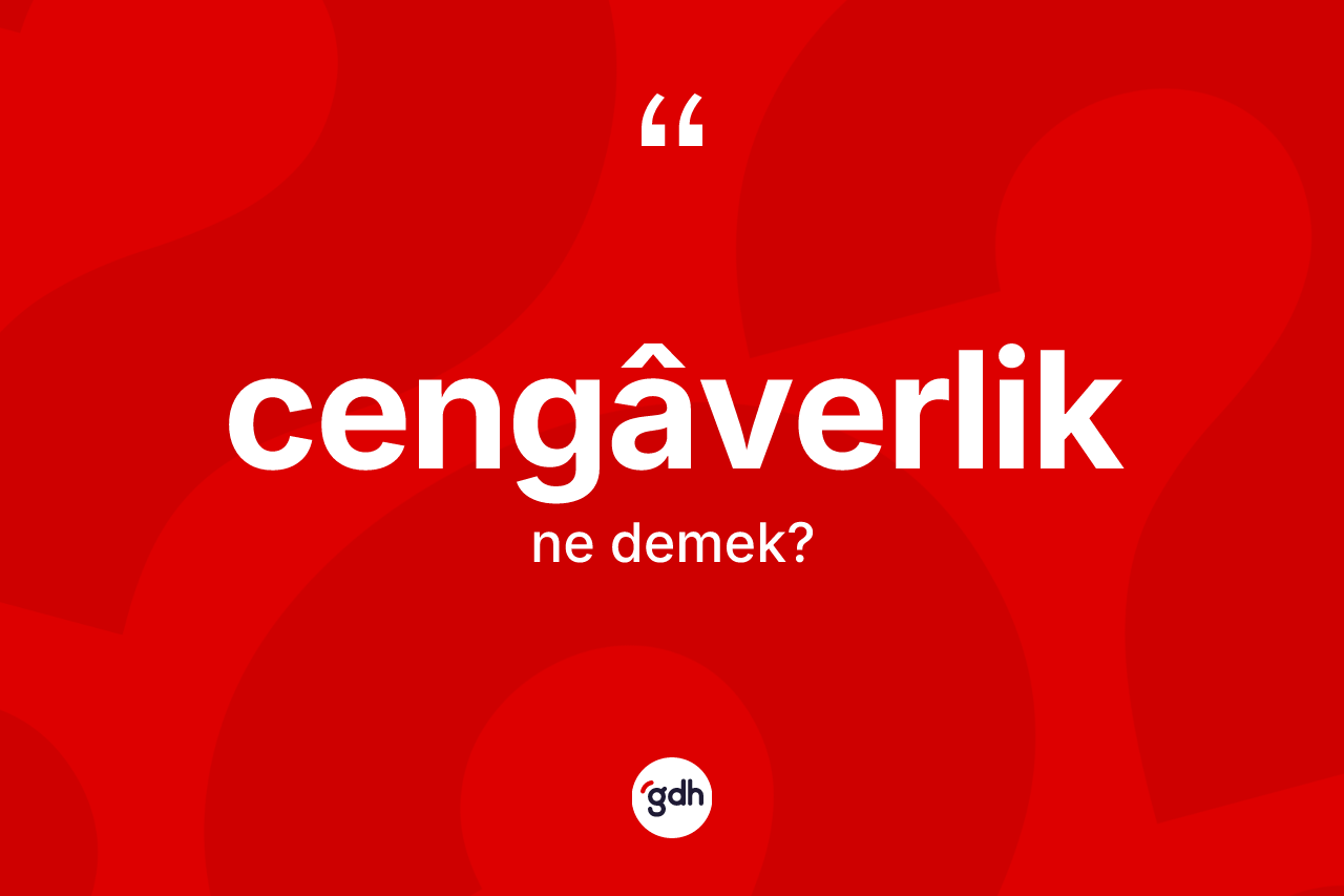 Cengâverlik kelimesinin anlamı nedir?