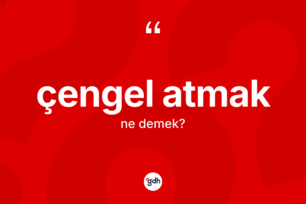Çengel atmak ifadesinin kısaca tanımı nedir? Çengel atmak ifadesi nerede kullanılır?