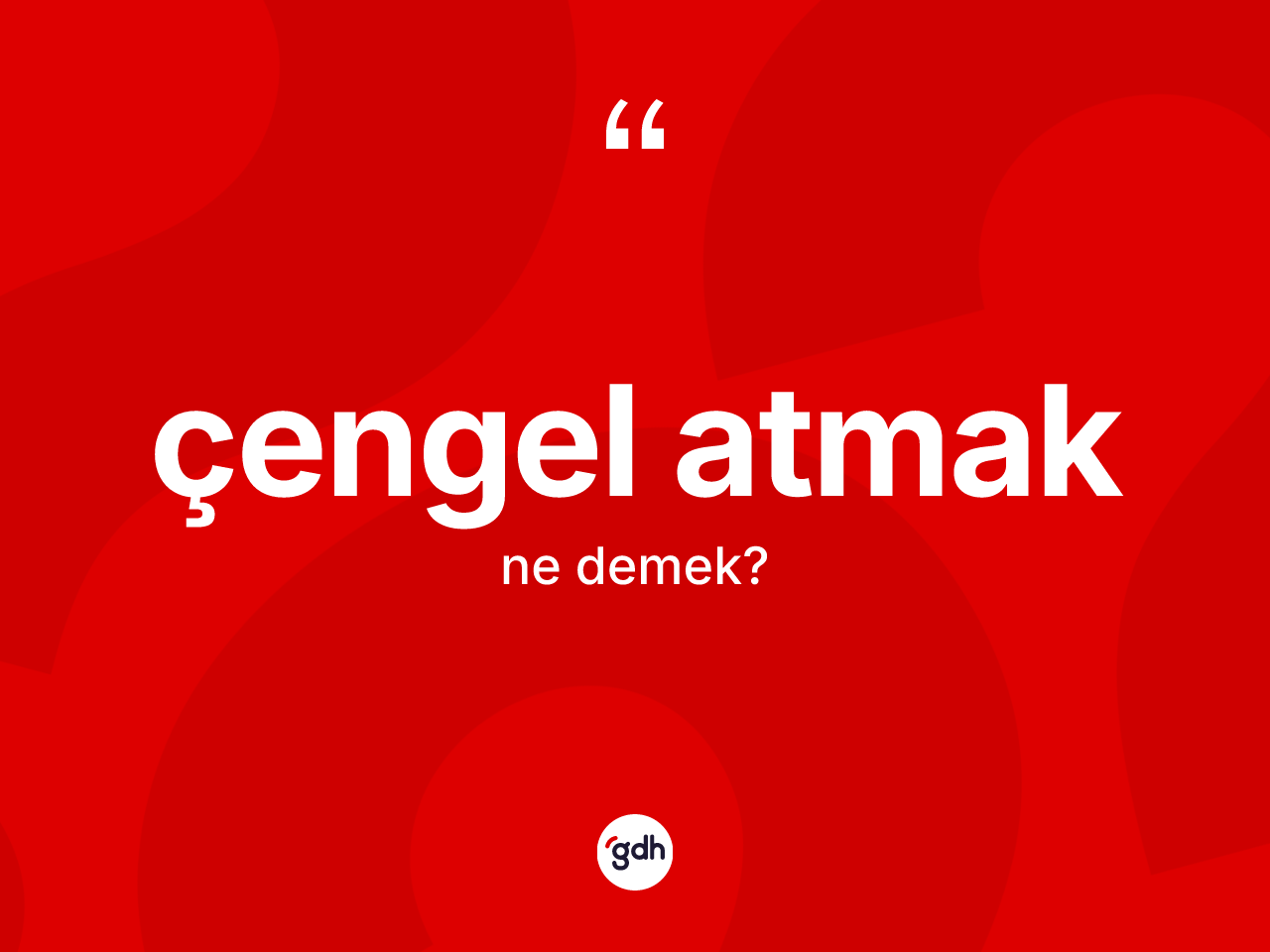 Çengel atmak ifadesinin kısaca tanımı nedir? Çengel atmak ifadesi nerede kullanılır?