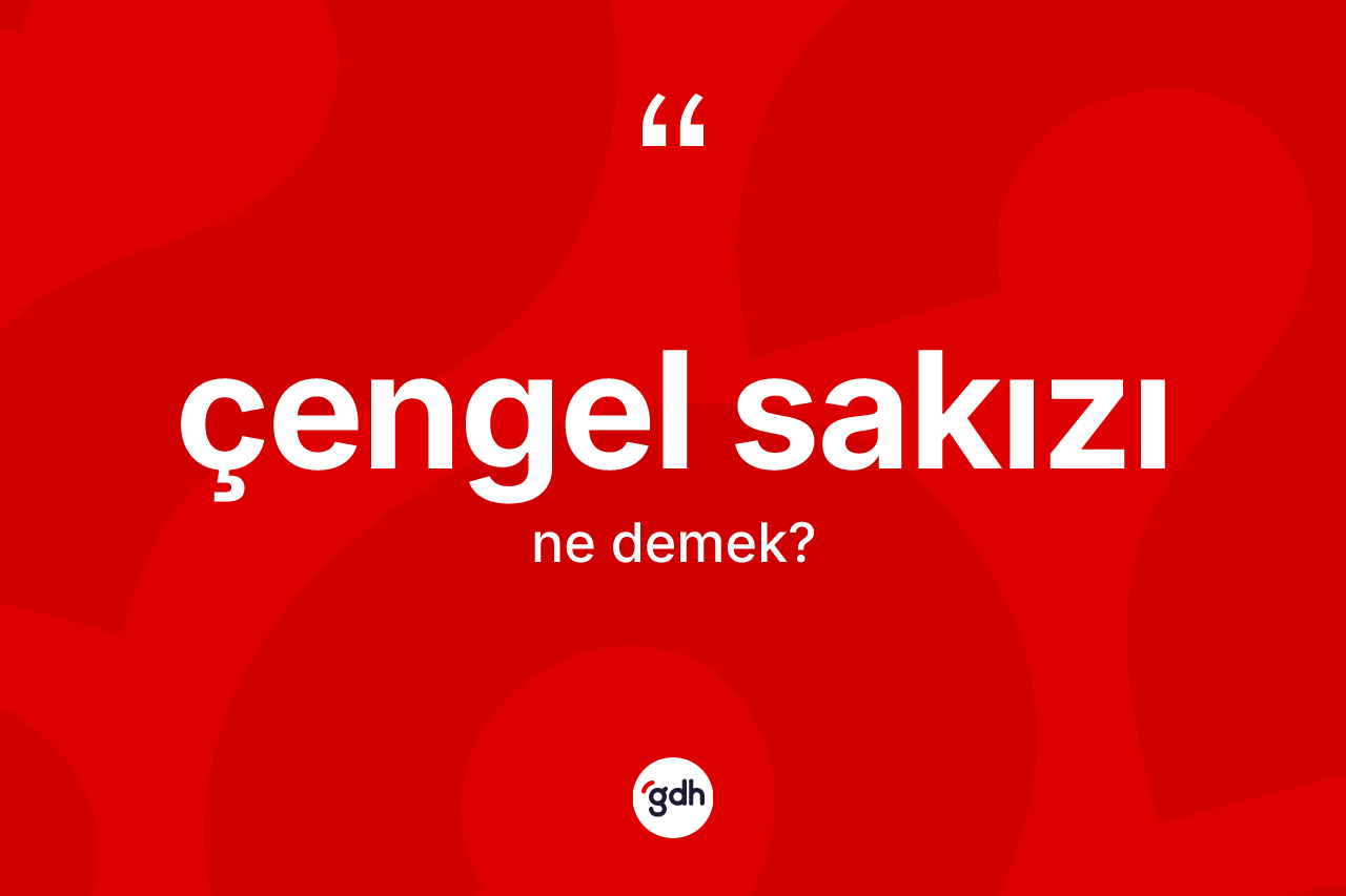 Çengel sakızı ne demek?