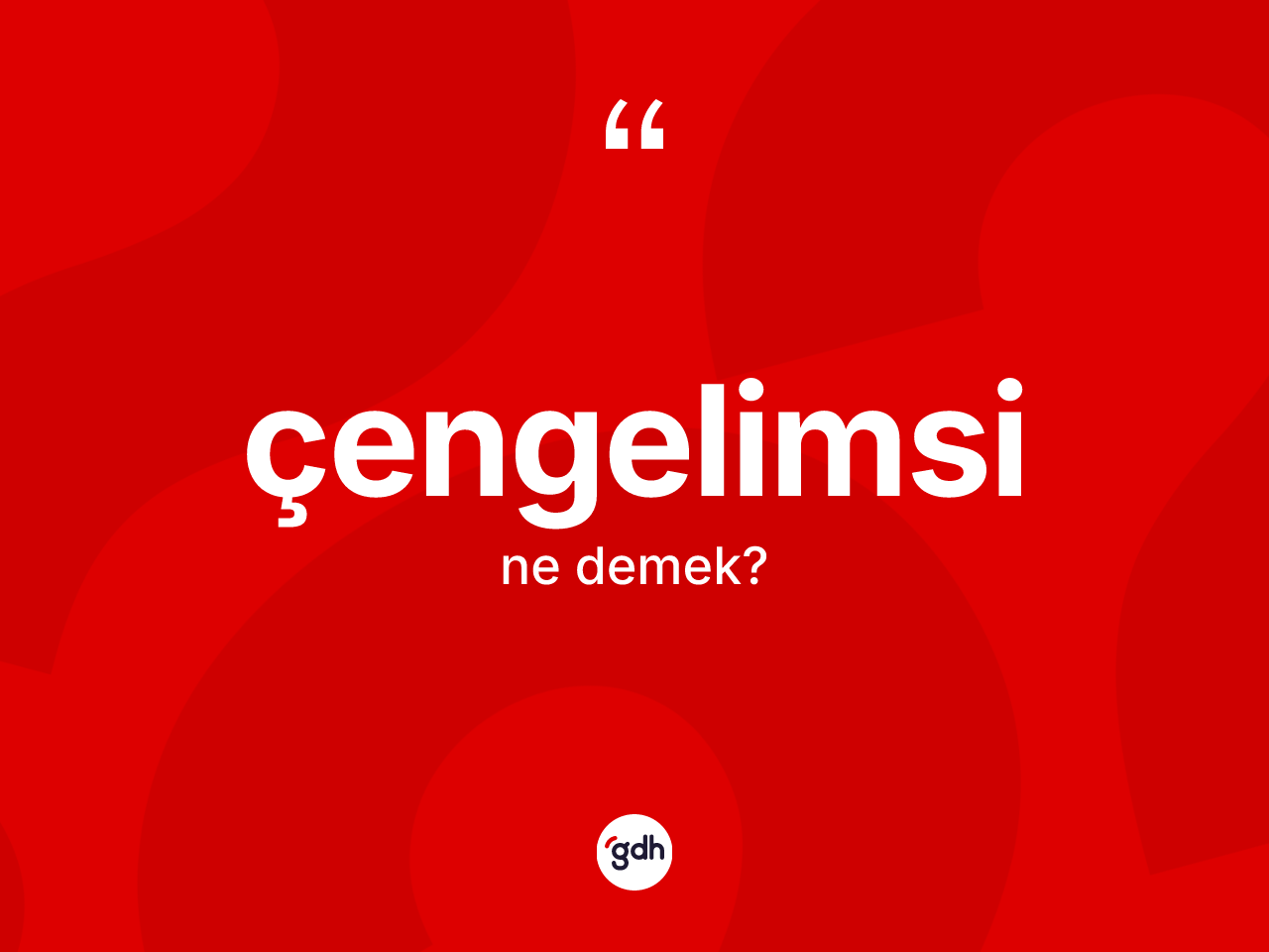 Çengelimsi kelimesinin anlamı nedir? Çengelimsinin halk arasındaki kullanımı nasıldır?