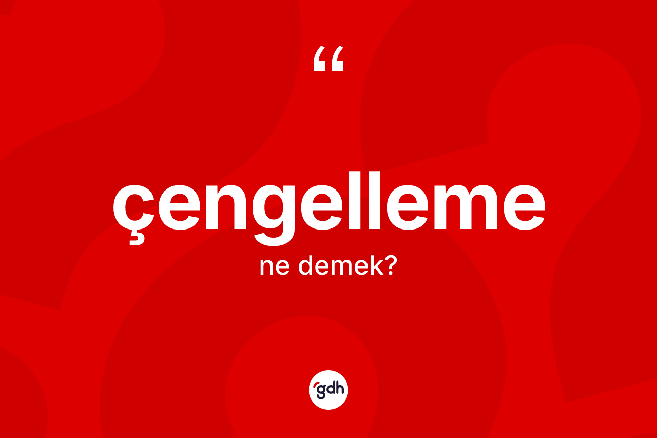 Çengelleme kelimesinin anlamı nedir? Çengelleme kelimesinin TDK anlamı nedir?