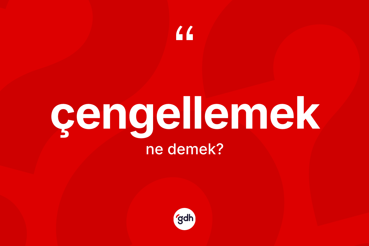 Çengellemek kelimesinin anlamı nedir? Çengellemek kelimesinin özellikleri nelerdir?