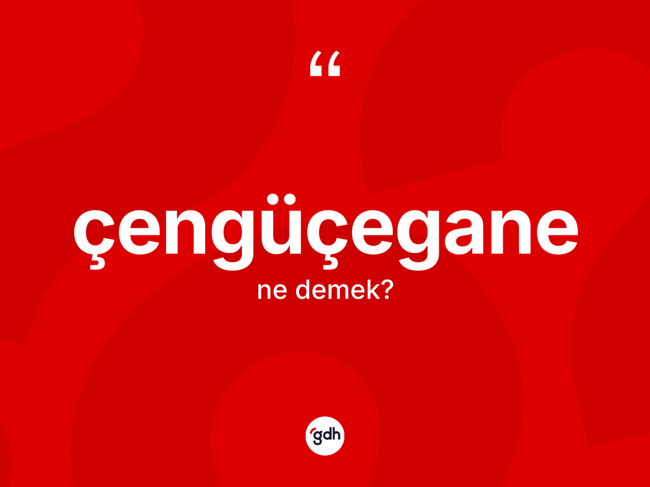 Çengüçegane kelimesinin tanımı nedir? Çengüçegane kelimesinin TDK'ya göre açıklaması nedir?