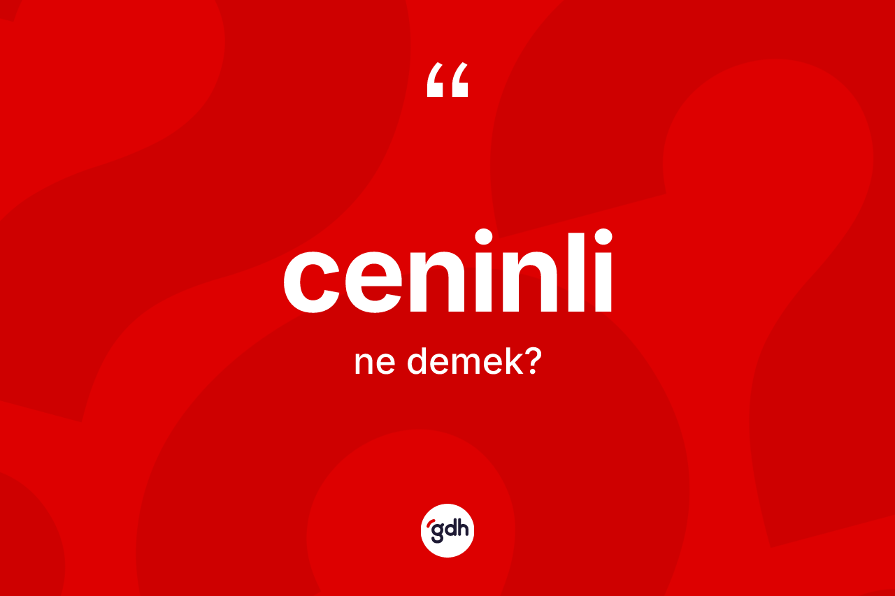 Ceninli kelimesinin sözlükteki tanımı nedir?