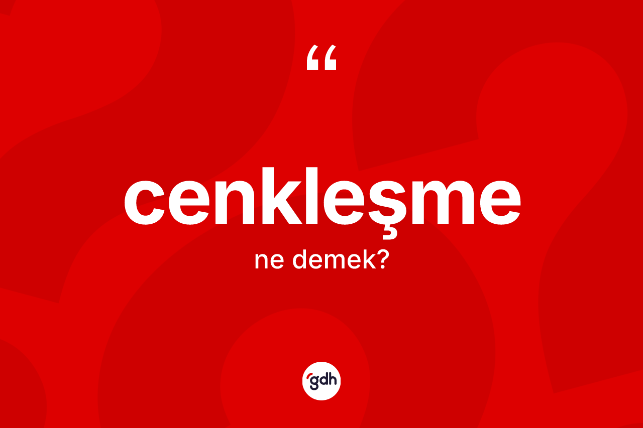 Cenkleşme kelimesi ne anlama gelir?