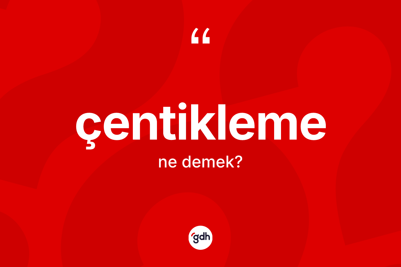 Çentikleme kelimesinin anlamı nedir?