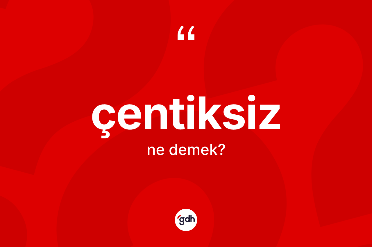 Çentiksiz kelimesi nedir?