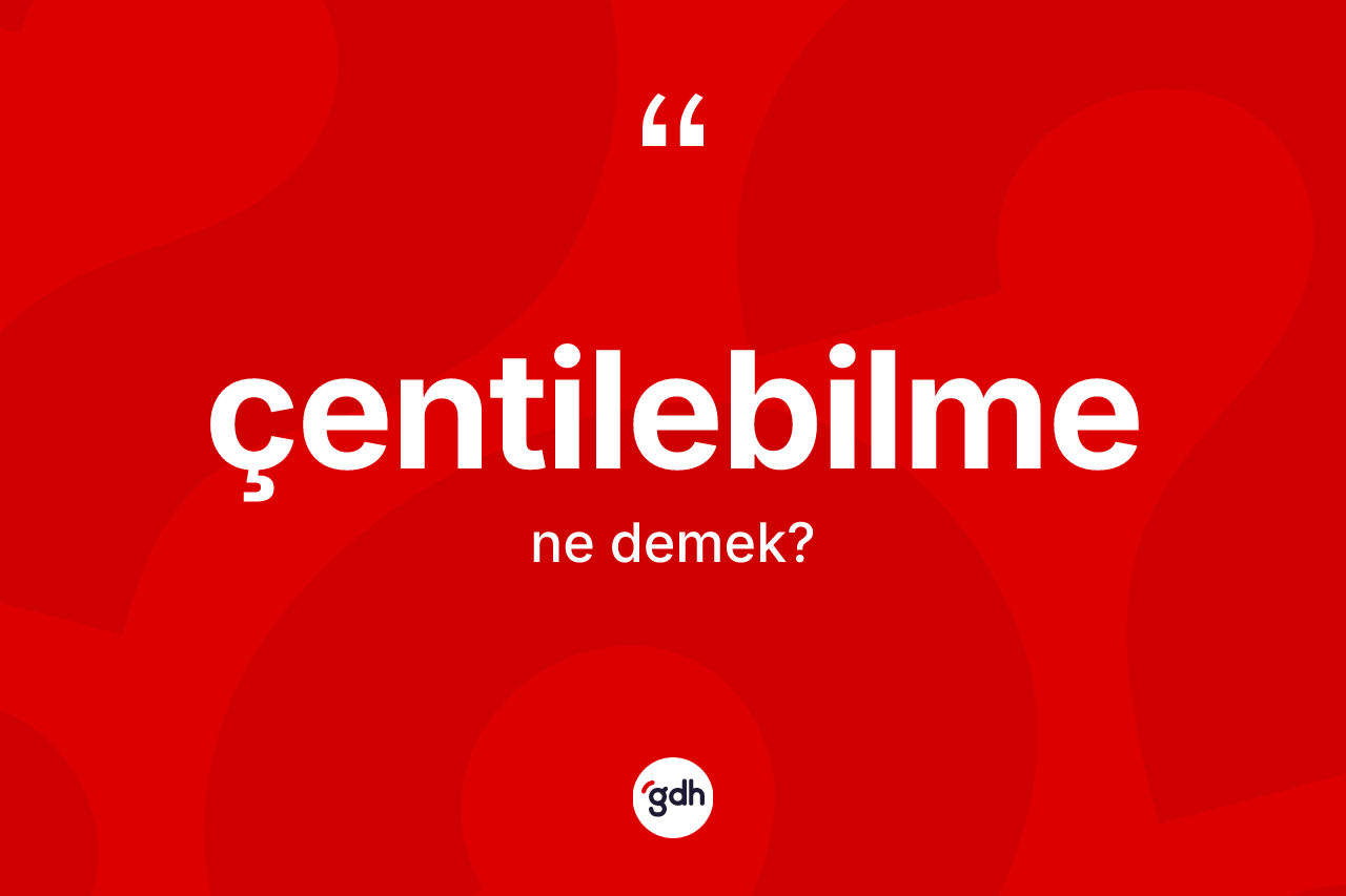 Çentilebilme kelimesinin tanımı nedir? Çentilebilmenin TDK'ya göre anlamı nedir?