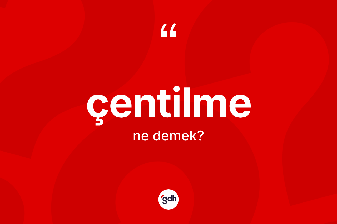 Çentilme kelimesinin sözlükteki tanımı nedir?