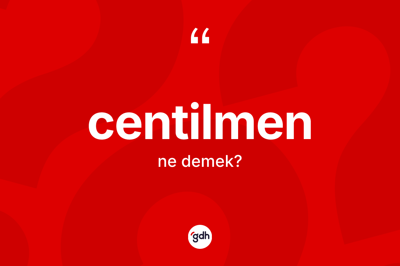 Centilmen kelimesinin anlamı nedir?