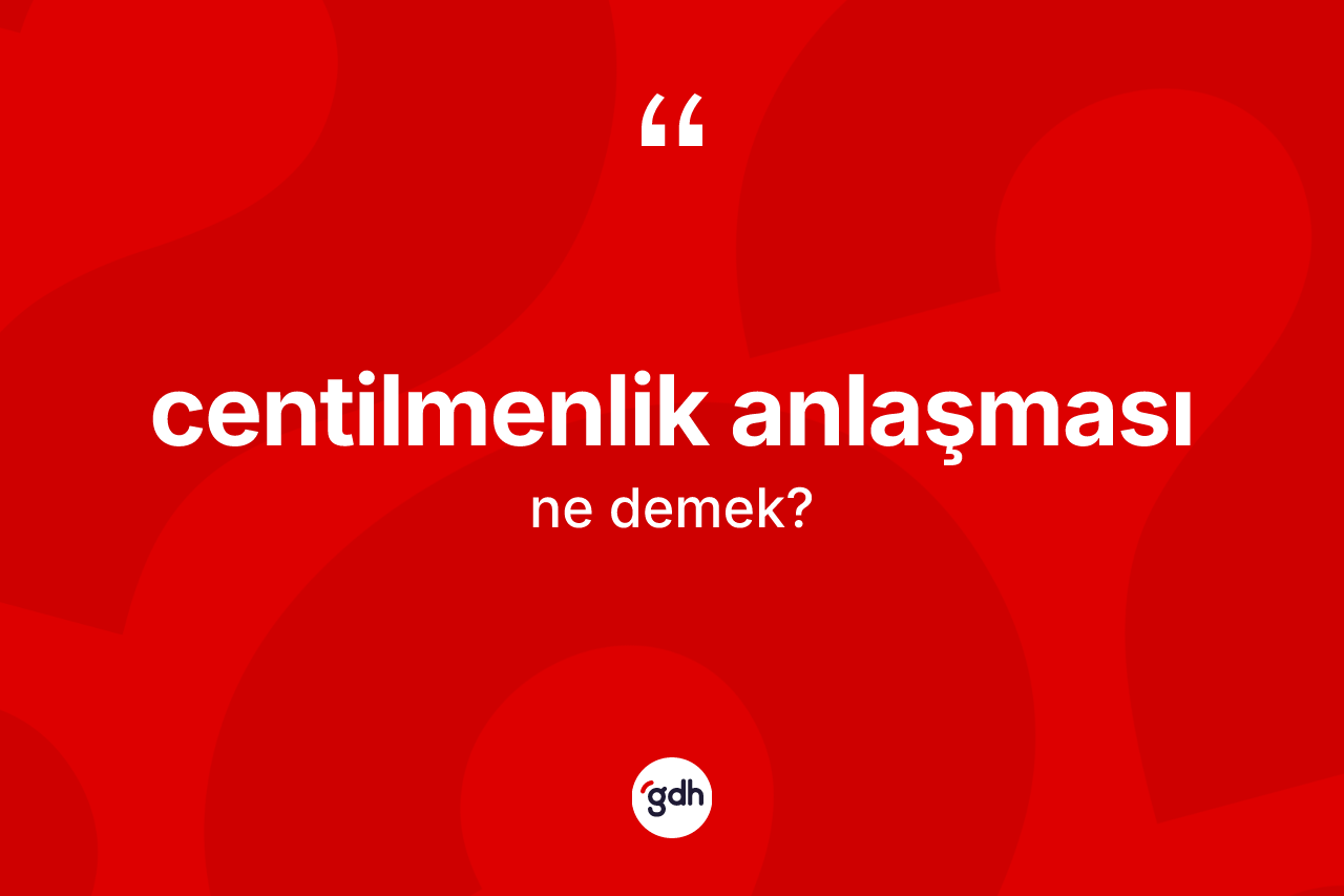 Centilmenlik anlaşması kelimesinin anlamı nedir?