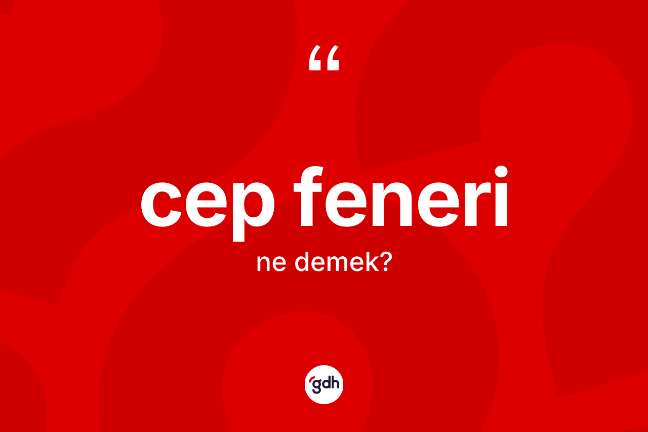 Cep feneri kelimesi ne demek?