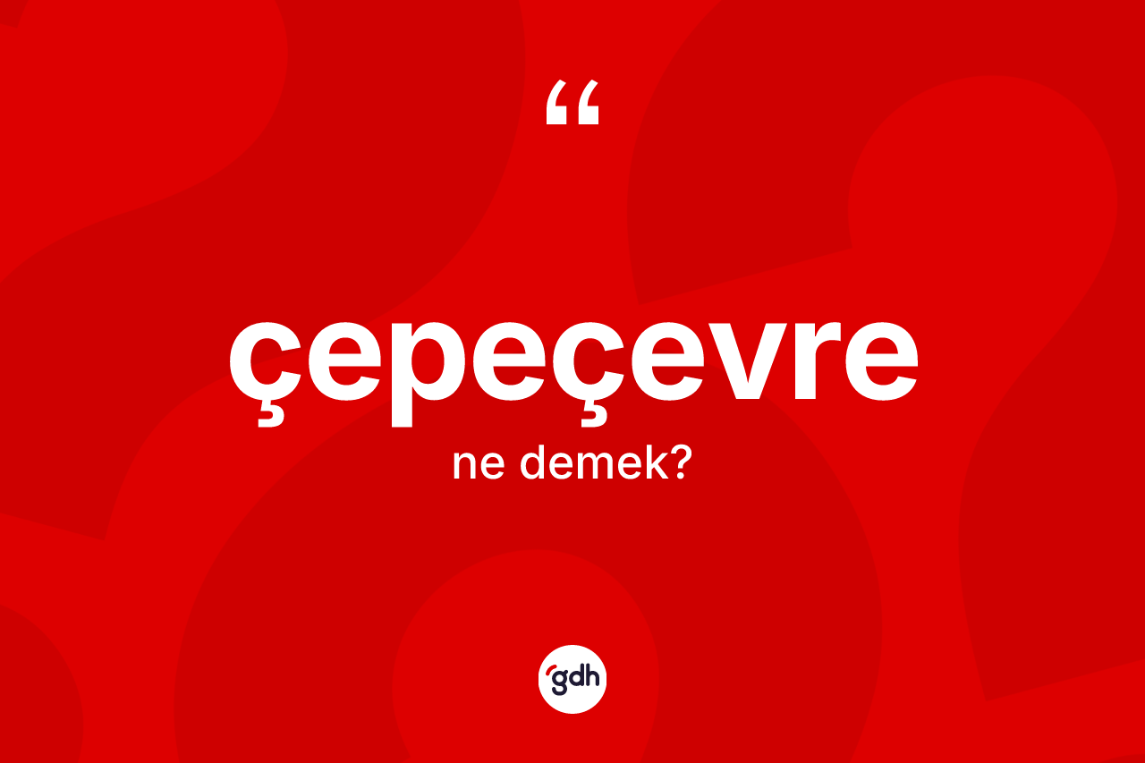 Çepeçevre nedir?