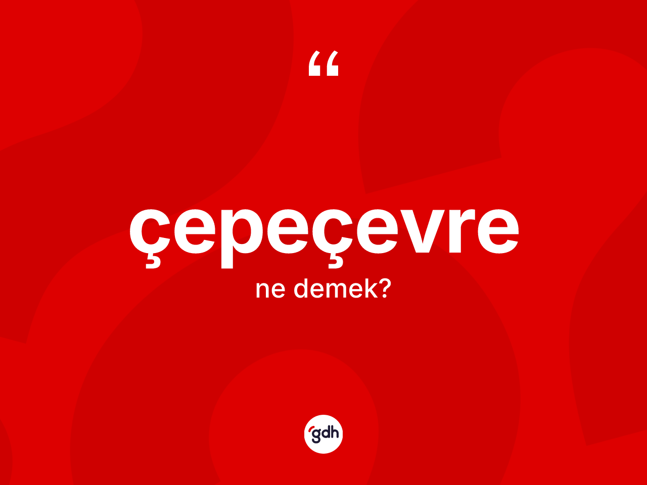 Çepeçevre nedir? Çepeçevrenin TDK'ya göre anlamı nedir?